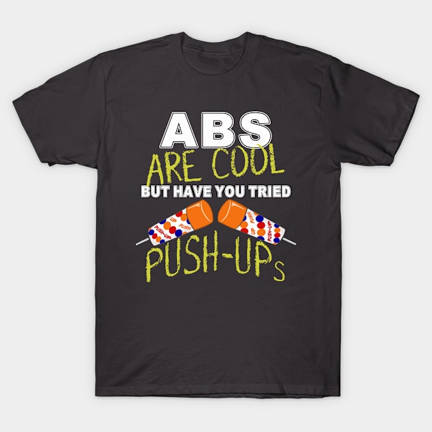 Abs are cool, have you tried Push-ups T-shirt T-Shirt by FrontalLobe